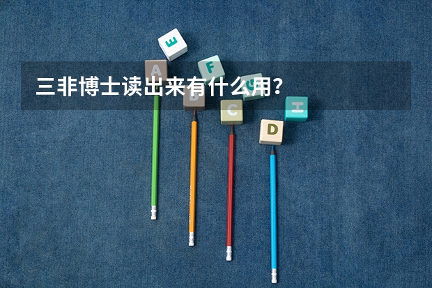 三非博士读出来有什么用？