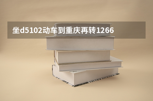坐d5102动车到重庆再转1266到包头,中间间隔9分钟能赶上吗?
