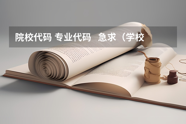院校代码 专业代码   急求（学校代码大全）