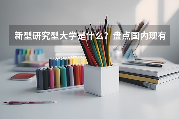 新型研究型大学是什么?盘点国内现有院校,优势点竟然是这些!