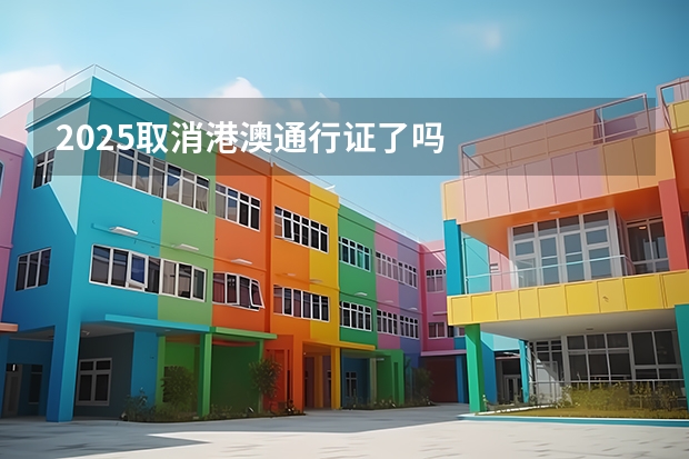 2025取消港澳通行证了吗
