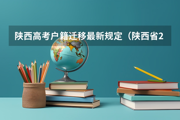 陕西高考户籍迁移最新规定（陕西省2024年高考政策）