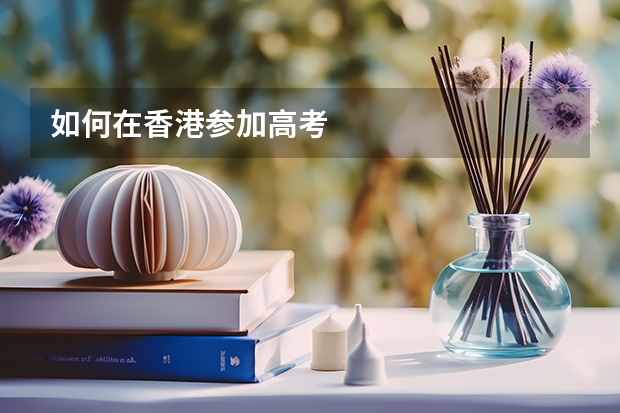 如何在香港参加高考