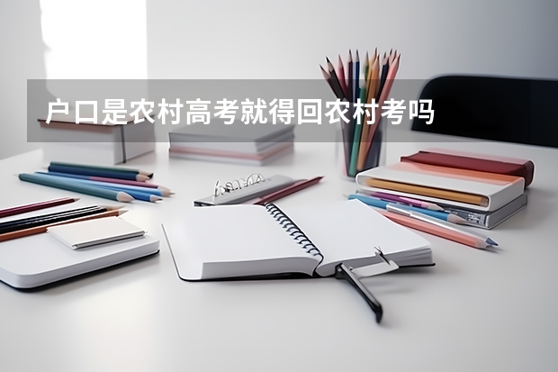户口是农村高考就得回农村考吗