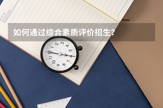 如何通过综合素质评价招生？