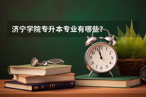济宁学院专升本专业有哪些?