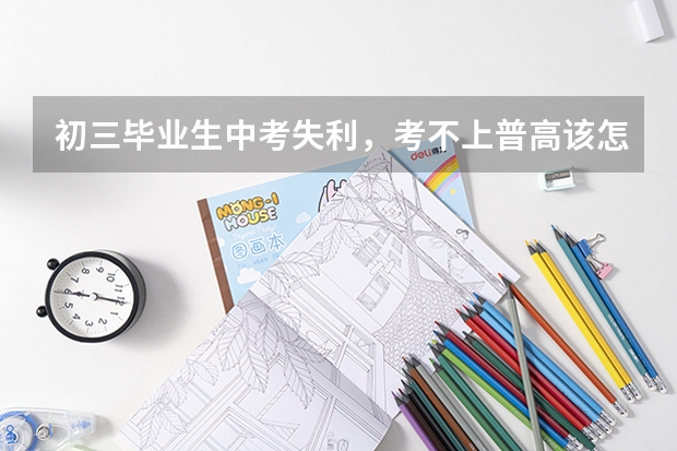 初三毕业生中考失利，考不上普高该怎么办呢？
