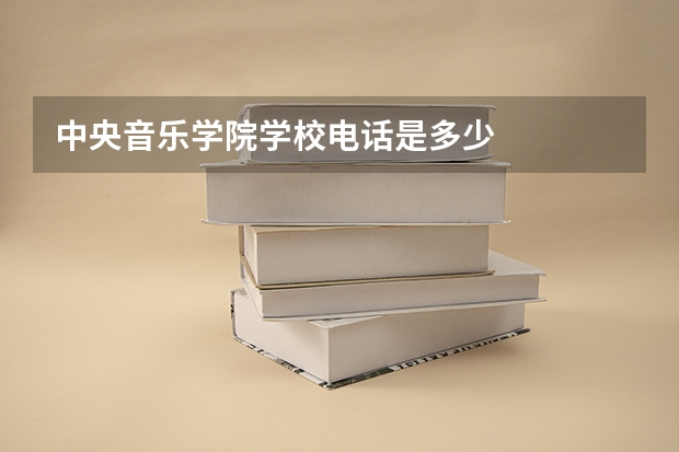中央音乐学院学校电话是多少