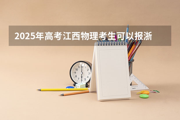 2025年高考江西物理考生可以报浙江师范大学的专业
