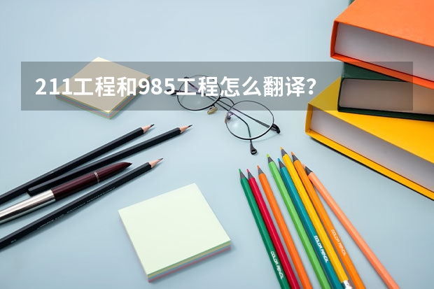 211工程和985工程怎么翻译？