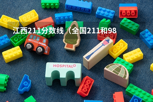 江西211分数线（全国211和985大学名单 211/985高校各省投档分数线）