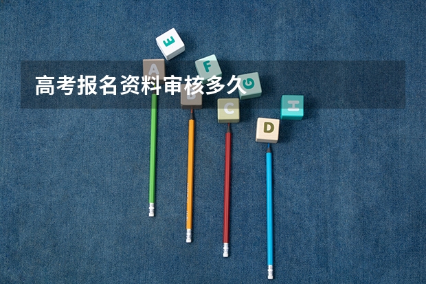 高考报名资料审核多久