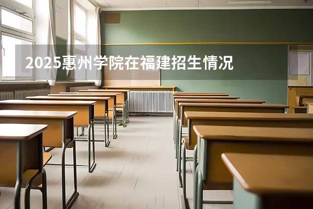2025惠州学院在福建招生情况