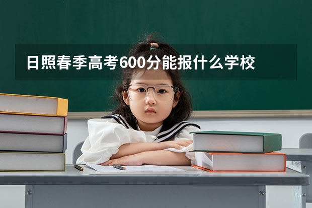 日照春季高考600分能报什么学校