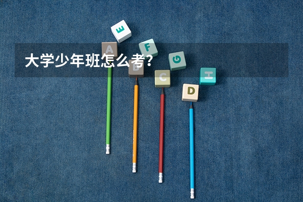 大学少年班怎么考？
