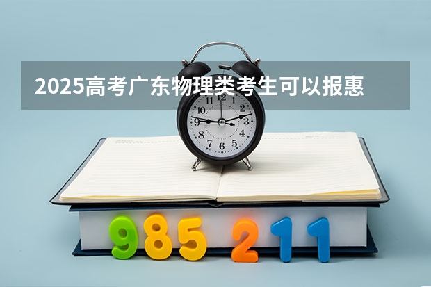 2025高考广东物理类考生可以报惠州学院的专业有哪些（2026参考）