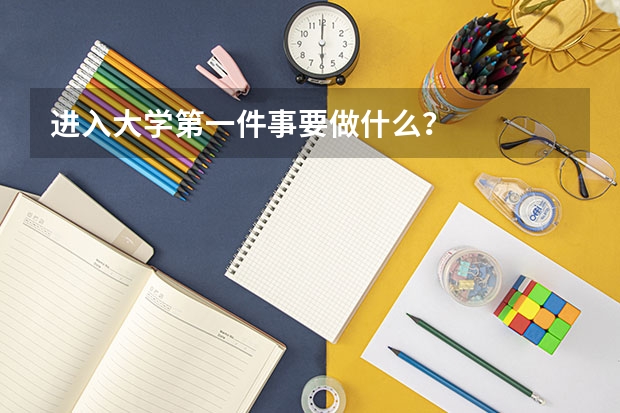 进入大学第一件事要做什么？