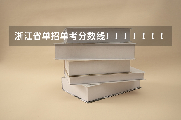浙江省单招单考分数线！！！！！！！！！！！！！！！！！！！！！！！！！（浙江医学高等专科学校分数线）