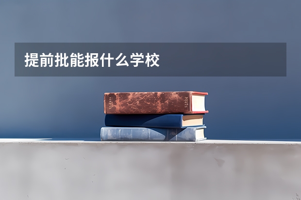 提前批能报什么学校