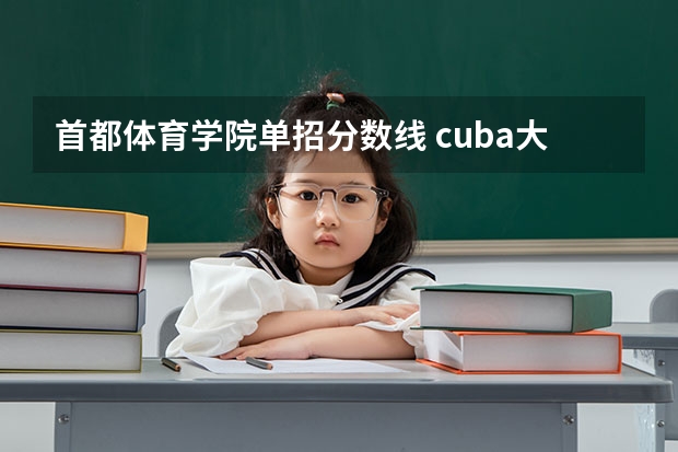 首都体育学院单招分数线 cuba大学分数线