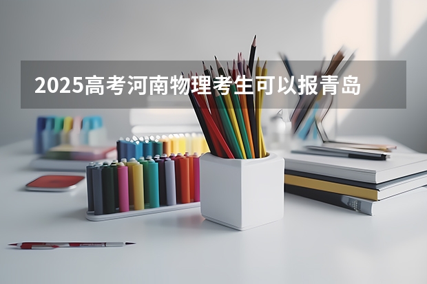 2025高考河南物理考生可以报青岛航空科技职业学院的专业有哪些（2026参考）