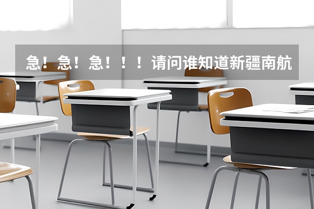 急！急！急！！！请问谁知道新疆南航分公司什么时候开始招空乘呀！