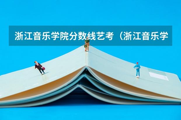 浙江音乐学院分数线艺考（浙江音乐学院2023年分数线）