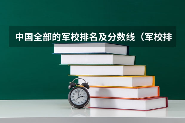 中国全部的军校排名及分数线（军校排名前十位）