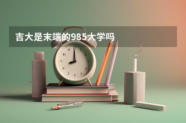 吉大是末端的985大学吗