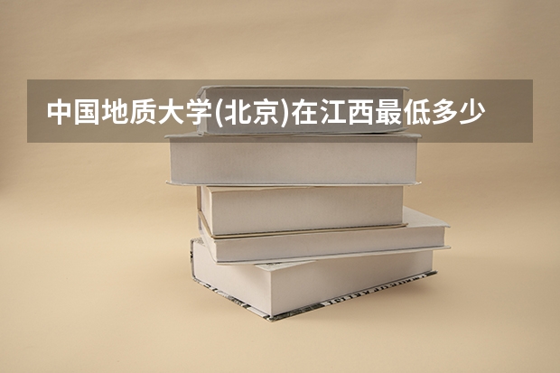 中国地质大学(北京)在江西最低多少分录取