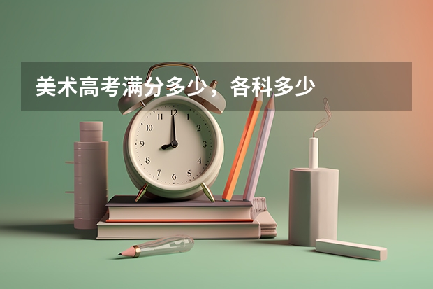 美术高考满分多少,各科多少
