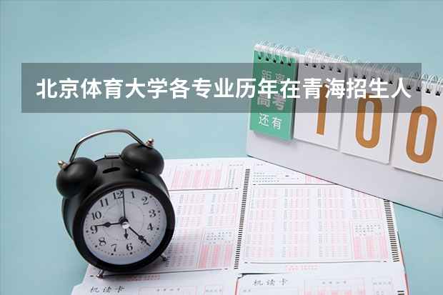 北京体育大学各专业历年在青海招生人数 学费怎么样