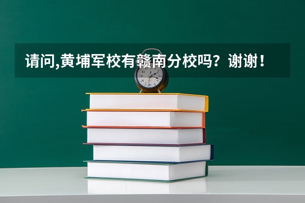 请问,黄埔军校有赣南分校吗?谢谢!