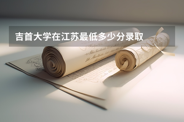 吉首大学在江苏最低多少分录取