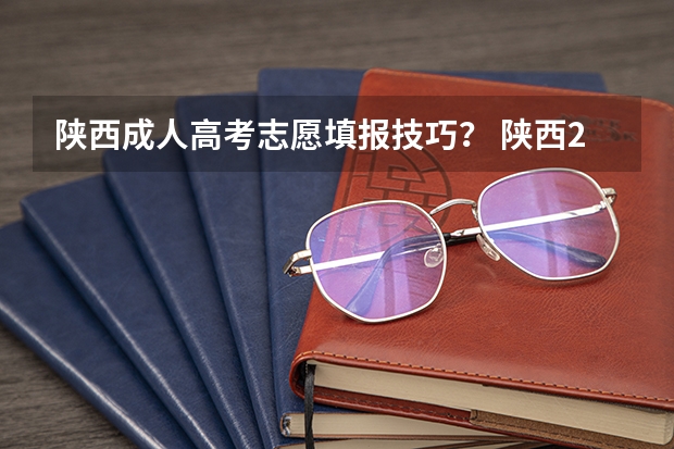 陕西成人高考志愿填报技巧? 陕西2023高考二本志愿填报时间