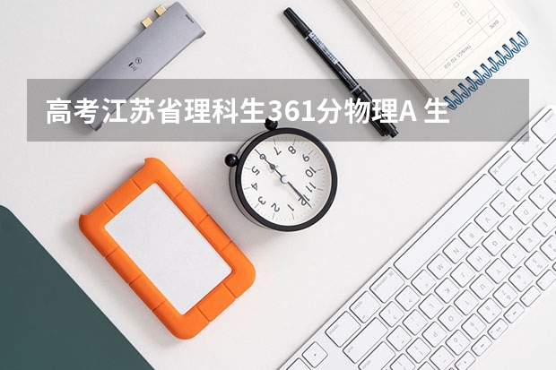 高考江苏省理科生361分物理A 生物B有什么位次?