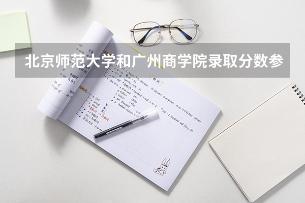 北京师范大学和广州商学院录取分数参考