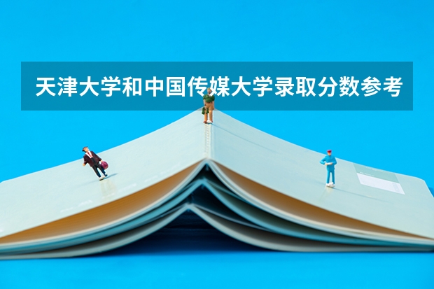 天津大学和中国传媒大学录取分数参考